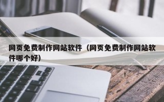 平邑网页免费制作网站软件（网页免费制作网站软件哪个好）