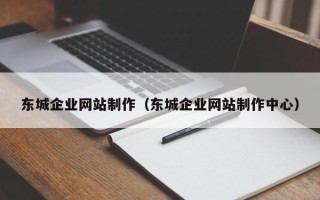 平邑东城企业网站制作（东城企业网站制作中心）