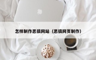平邑怎样制作恶搞网站（恶搞网页制作）
