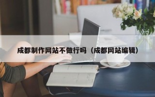 平邑成都制作网站不做行吗（成都网站编辑）
